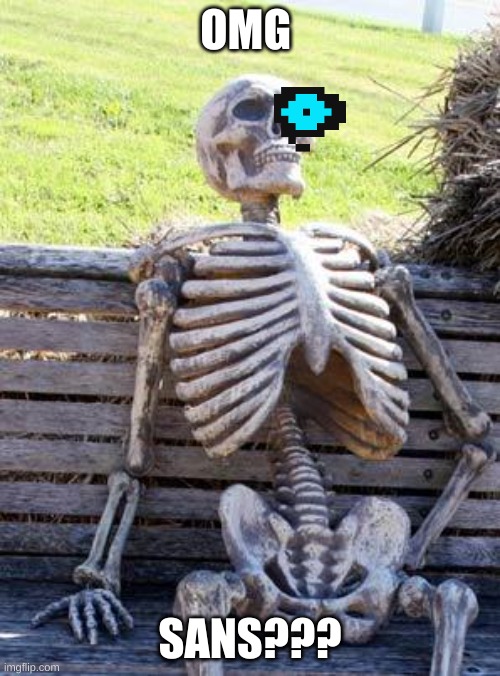 Waiting Skeleton | OMG; SANS??? | image tagged in memes,waiting skeleton | made w/ Imgflip meme maker