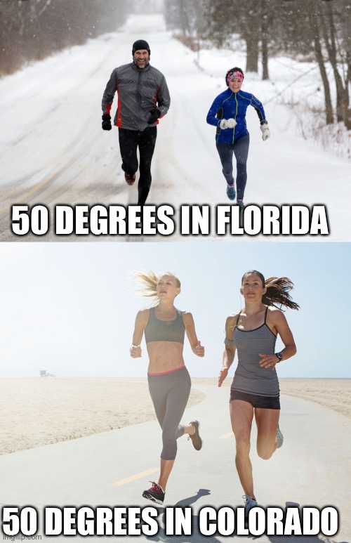50 Degrees | 50 DEGREES IN FLORIDA; 50 DEGREES IN COLORADO | image tagged in running,weather | made w/ Imgflip meme maker
