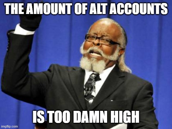 Too Damn High Meme | THE AMOUNT OF ALT ACCOUNTS IS TOO DAMN HIGH | image tagged in memes,too damn high | made w/ Imgflip meme maker