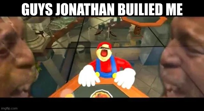 Crying Mario | GUYS JONATHAN BUILIED ME | image tagged in crying mario | made w/ Imgflip meme maker