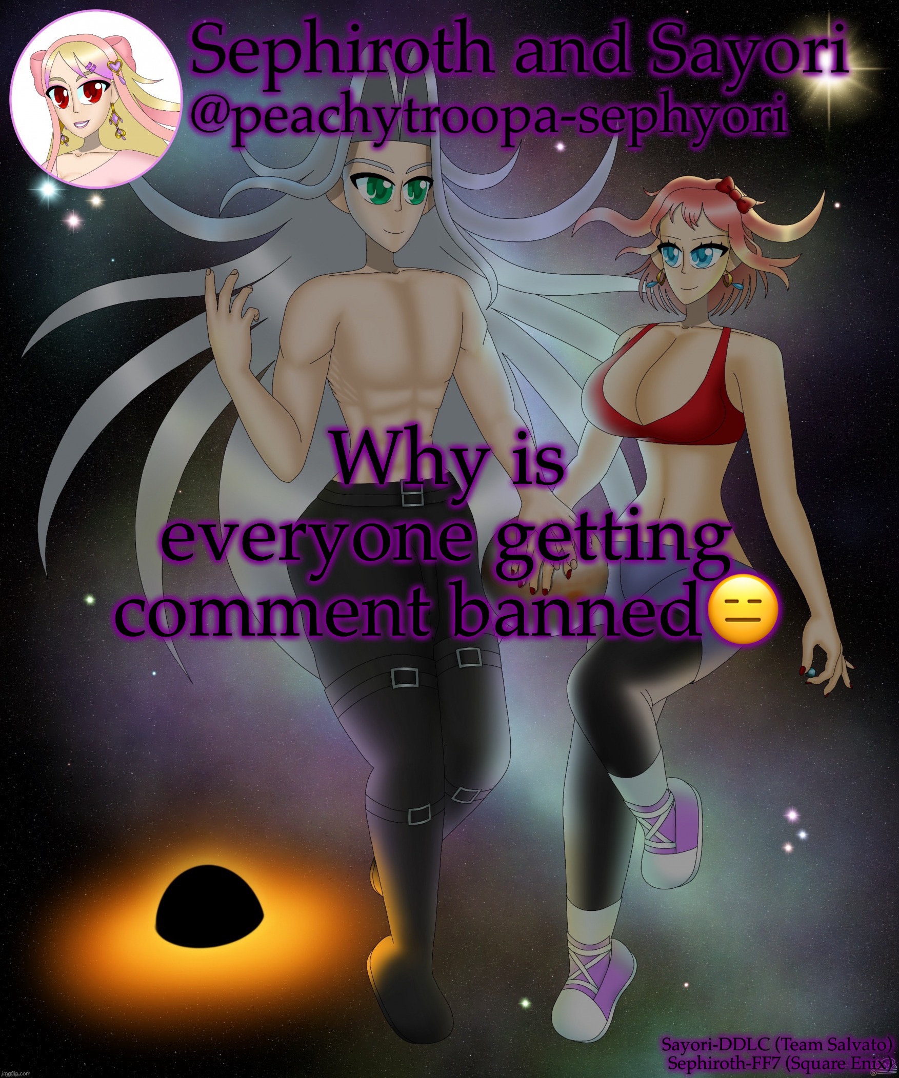 Sayori and Sephiroth | Why is everyone getting comment banned😑 | image tagged in sayori and sephiroth | made w/ Imgflip meme maker