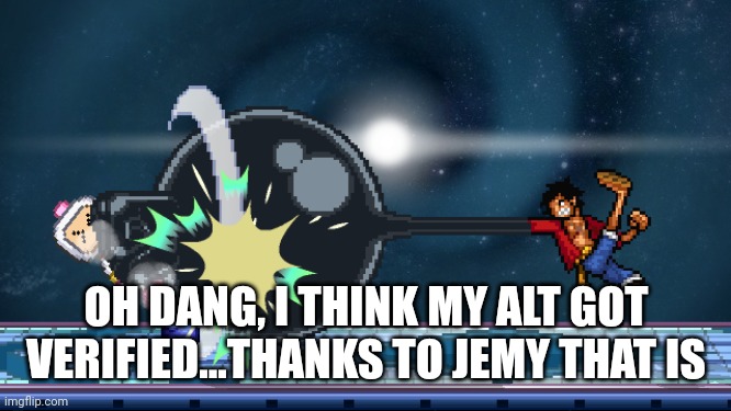 Yea, who knows who I am? | OH DANG, I THINK MY ALT GOT VERIFIED...THANKS TO JEMY THAT IS | image tagged in ssf2 | made w/ Imgflip meme maker