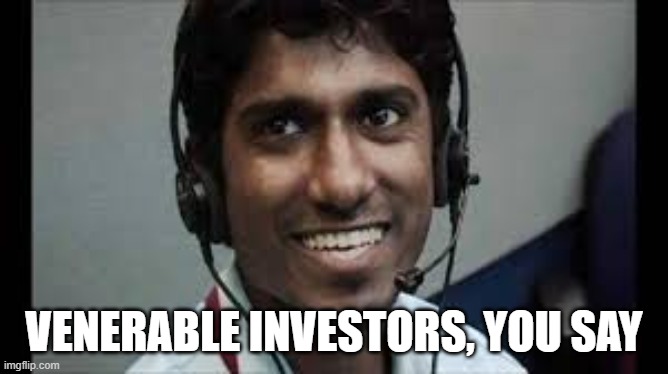 Indian scammer | VENERABLE INVESTORS, YOU SAY | image tagged in indian scammer | made w/ Imgflip meme maker