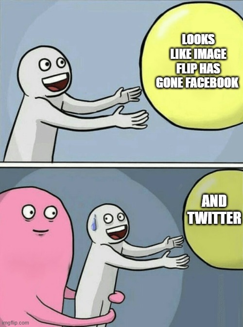 OH MY OH MY | LOOKS LIKE IMAGE FLIP HAS GONE FACEBOOK; AND TWITTER | image tagged in memes,running away balloon | made w/ Imgflip meme maker