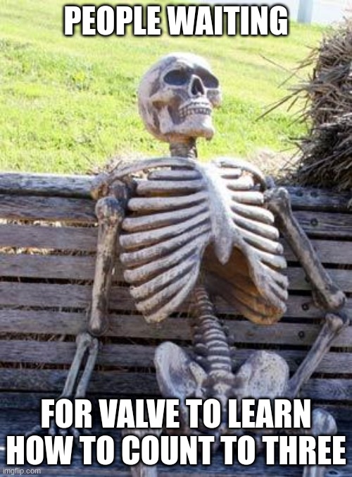 Valve needs to learn how to number | PEOPLE WAITING; FOR VALVE TO LEARN HOW TO COUNT TO THREE | image tagged in memes,waiting skeleton | made w/ Imgflip meme maker