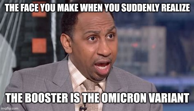 STEPHEN A SMITH BREAKTHROUGH |  THE FACE YOU MAKE WHEN YOU SUDDENLY REALIZE; THE BOOSTER IS THE OMICRON VARIANT | image tagged in stephen a smith is astounded,espn,coronavirus,covid-19,covid vaccine,sports | made w/ Imgflip meme maker