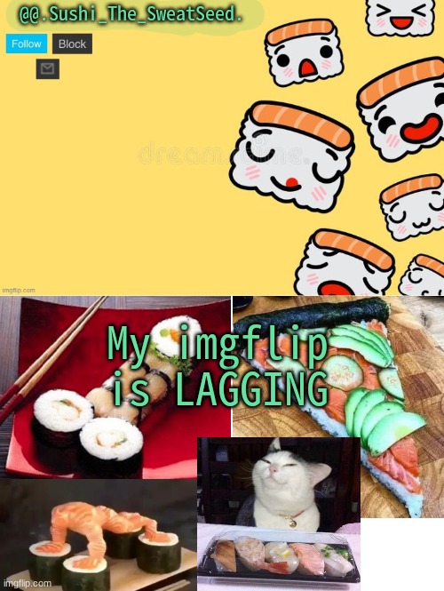 laggy laggy IS HORRIBLELEELELLELE | My imgflip is LAGGING | image tagged in sushi_the_sweatseed,bruh moment | made w/ Imgflip meme maker