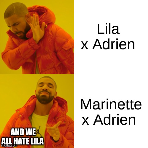 Drake Hotline Bling | Lila x Adrien; Marinette x Adrien; AND WE ALL HATE LILA | image tagged in memes,drake hotline bling | made w/ Imgflip meme maker