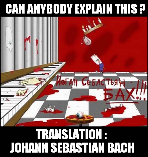A Wonderfully Weird Russian Cartoon ! | CAN ANYBODY EXPLAIN THIS ? TRANSLATION : 
JOHANN SEBASTIAN BACH | image tagged in weird,russian,cartoon,j s bach,dark humour | made w/ Imgflip meme maker