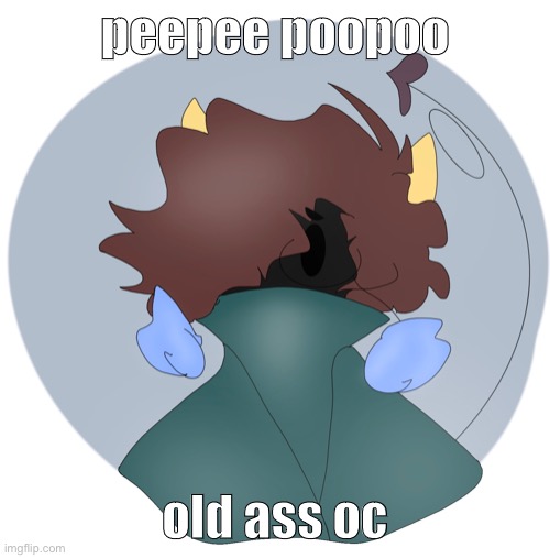 i forgor when i made him | peepee poopoo; old ass oc | made w/ Imgflip meme maker
