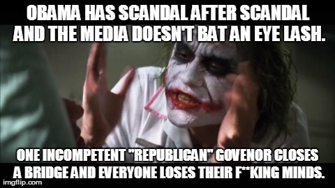 None of it adds up... | OBAMA HAS SCANDAL AFTER SCANDAL AND THE MEDIA DOESN'T BAT AN EYE LASH. ONE INCOMPETENT "REPUBLICAN" GOVENOR CLOSES A BRIDGE AND EVERYONE LOS | image tagged in memes,and everybody loses their minds,political,funny | made w/ Imgflip meme maker