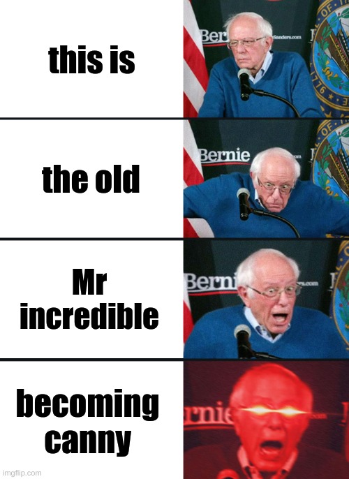 yes it is | this is; the old; Mr incredible; becoming canny | image tagged in bernie sanders reaction nuked | made w/ Imgflip meme maker
