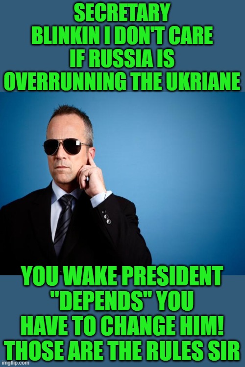 yep |  SECRETARY BLINKIN I DON'T CARE IF RUSSIA IS OVERRUNNING THE UKRIANE; YOU WAKE PRESIDENT "DEPENDS" YOU HAVE TO CHANGE HIM! THOSE ARE THE RULES SIR | image tagged in depends | made w/ Imgflip meme maker