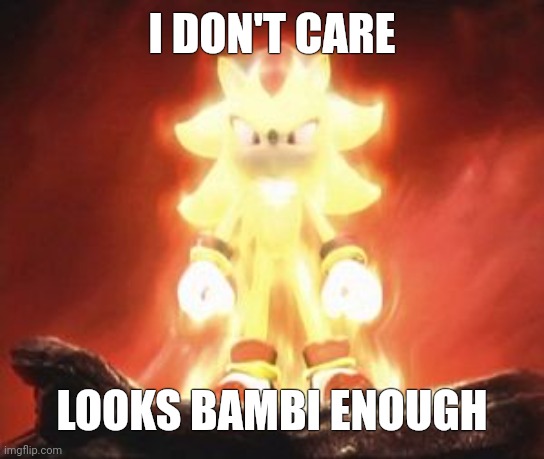 Super Shadow | I DON'T CARE LOOKS BAMBI ENOUGH | image tagged in super shadow | made w/ Imgflip meme maker
