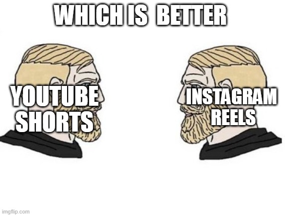 Chad vs Chad | WHICH IS  BETTER; YOUTUBE SHORTS; INSTAGRAM 
REELS | image tagged in chad vs chad | made w/ Imgflip meme maker