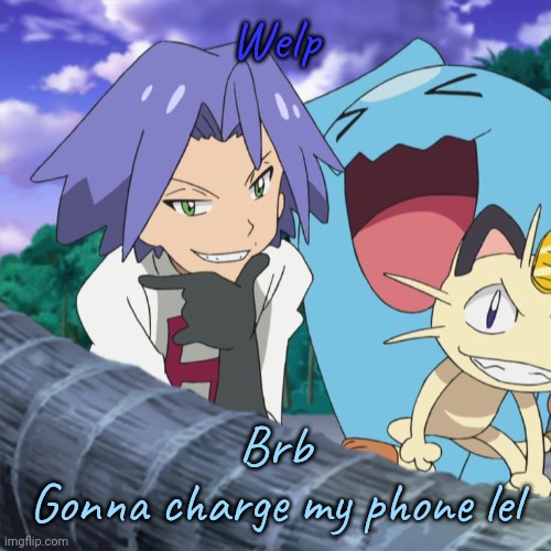 El James | Welp; Brb
Gonna charge my phone lel | image tagged in el james | made w/ Imgflip meme maker