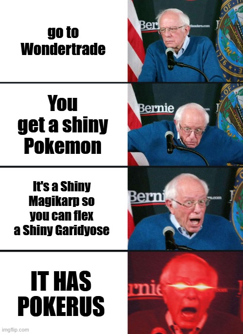 For those who have NO IDEA what Pokèrus is, Pokèrus is an extremely rare thing that gives Pokemon DOUBLE the XP points | go to Wondertrade; You get a shiny Pokemon; It's a Shiny Magikarp so you can flex a Shiny Garidyose; IT HAS POKERUS | image tagged in bernie sanders reaction nuked,pokemon | made w/ Imgflip meme maker