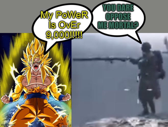 YOU DARE OPPOSE ME MORTAL? My PoWeR Is OvEr 9,000!!!!! | made w/ Imgflip meme maker