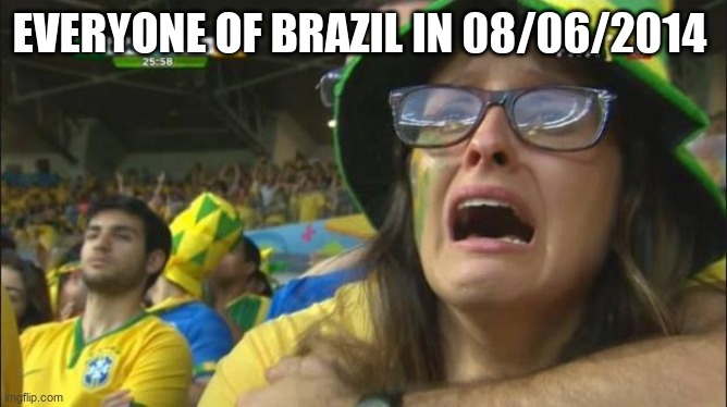 Sad Brazil Girl | EVERYONE OF BRAZIL IN 08/06/2014 | image tagged in sad brazil girl | made w/ Imgflip meme maker