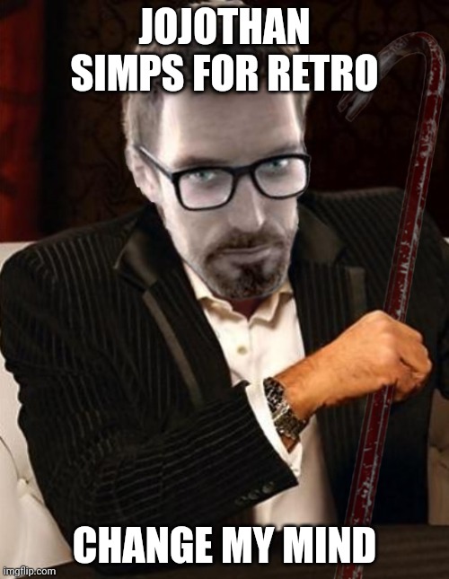 I don't always Gordon Freeman | JOJOTHAN SIMPS FOR RETRO; CHANGE MY MIND | image tagged in i don't always gordon freeman | made w/ Imgflip meme maker