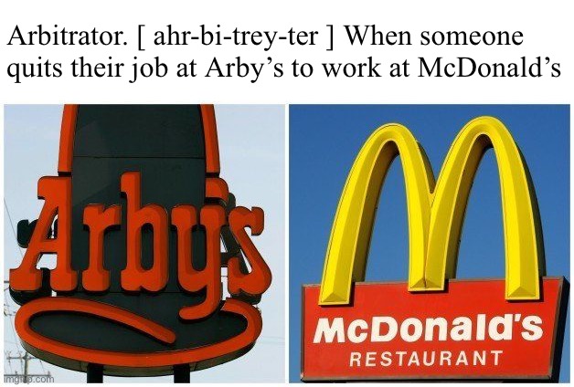 Arby-traitor | Arbitrator. [ ahr-bi-trey-ter ] When someone quits their job at Arby’s to work at McDonald’s | image tagged in funny memes,bad jokes,eyeroll | made w/ Imgflip meme maker