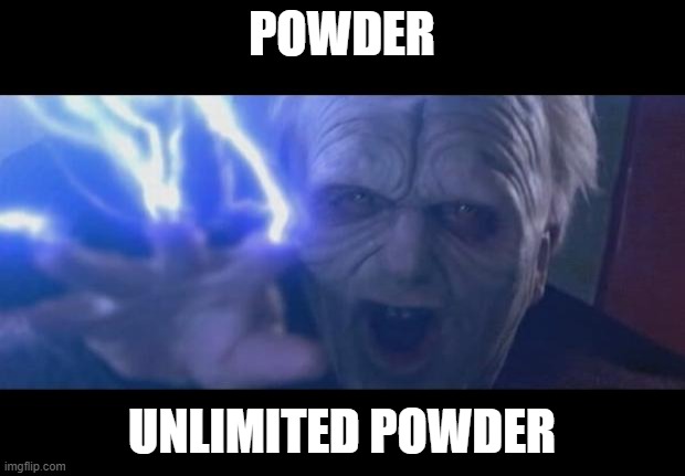 Darth Sidious unlimited power | POWDER; UNLIMITED POWDER | image tagged in darth sidious unlimited power | made w/ Imgflip meme maker