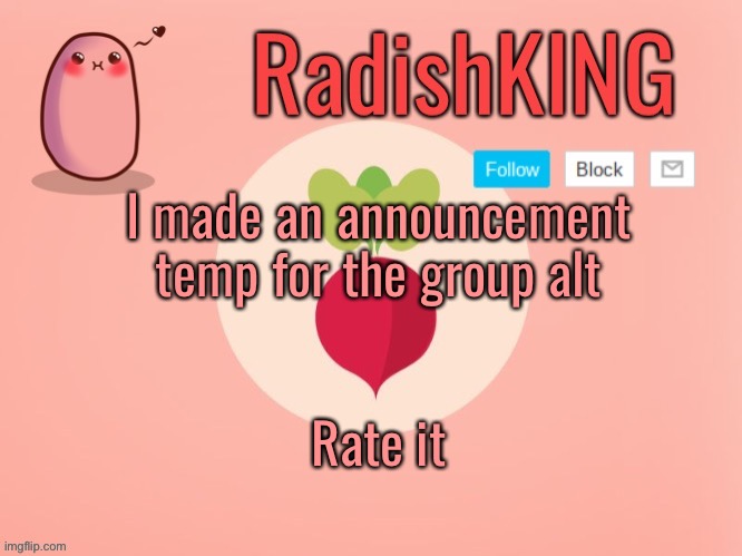RadishKING announcement temp | I made an announcement temp for the group alt; Rate it | image tagged in radishking announcement temp | made w/ Imgflip meme maker