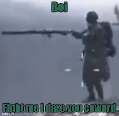 God moment soldier | Boi; Fight me i dare you coward | image tagged in god moment soldier | made w/ Imgflip meme maker