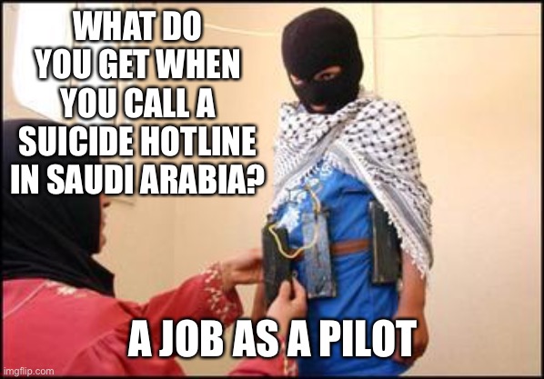 Kaboom | WHAT DO YOU GET WHEN YOU CALL A SUICIDE HOTLINE IN SAUDI ARABIA? A JOB AS A PILOT | image tagged in child muslim suicide bomber | made w/ Imgflip meme maker