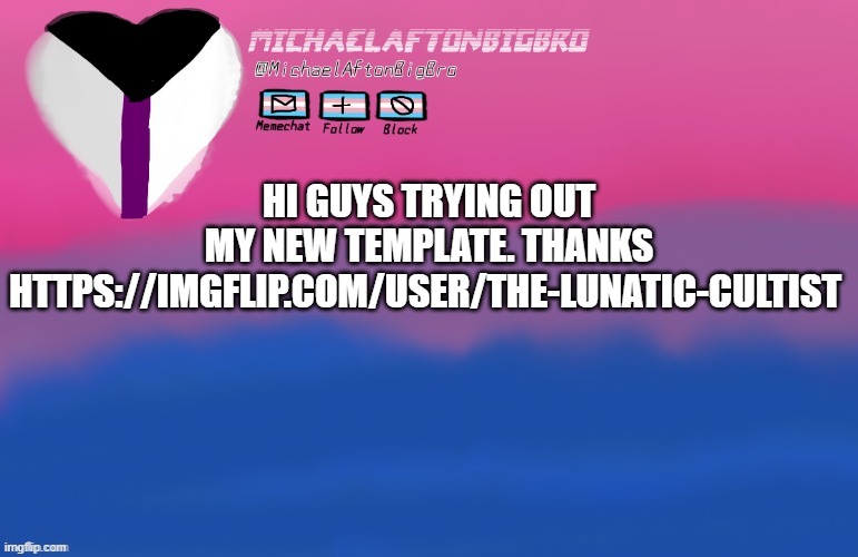 HI GUYS TRYING OUT MY NEW TEMPLATE. THANKS HTTPS://IMGFLIP.COM/USER/THE-LUNATIC-CULTIST | made w/ Imgflip meme maker