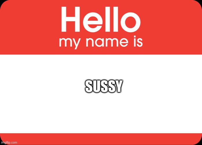 Hello My Name Is | SUSSY | image tagged in hello my name is | made w/ Imgflip meme maker