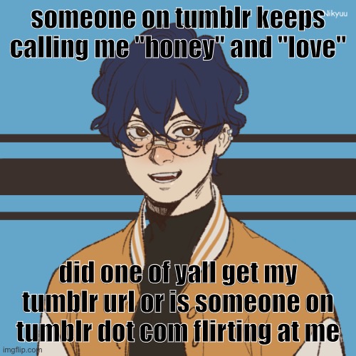 cooper picreww | someone on tumblr keeps calling me "honey" and "love"; did one of yall get my tumblr url or is someone on tumblr dot com flirting at me | image tagged in cooper picreww | made w/ Imgflip meme maker