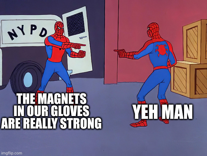 Strong magnets | YEH MAN; THE MAGNETS IN OUR GLOVES ARE REALLY STRONG | image tagged in two spidermen pointing at each other | made w/ Imgflip meme maker