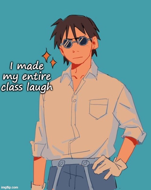 I'm a cool ass mf | I made my entire class laugh | image tagged in i'm a cool ass mf | made w/ Imgflip meme maker