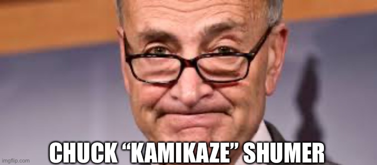 This shit’s goin down | CHUCK “KAMIKAZE” SHUMER | image tagged in chuck shumer | made w/ Imgflip meme maker