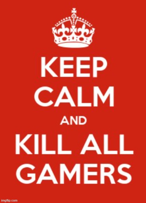 Gamers are subhuman. | image tagged in gamers rise up,gamer,gamers,funny,memes,we live in a society | made w/ Imgflip meme maker