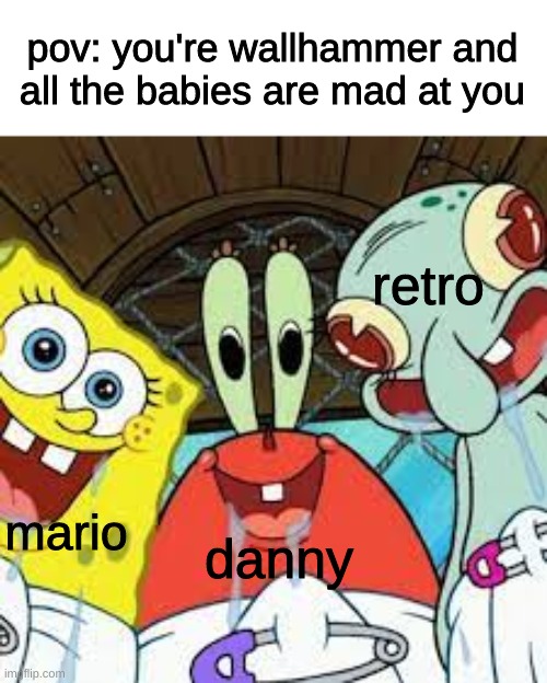 pov: you're wallhammer and all the babies are mad at you; retro; mario; danny | made w/ Imgflip meme maker