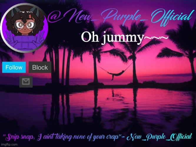 Purple's announcement temp 3 | Oh jummy~~~ | image tagged in purple's announcement temp 3 | made w/ Imgflip meme maker
