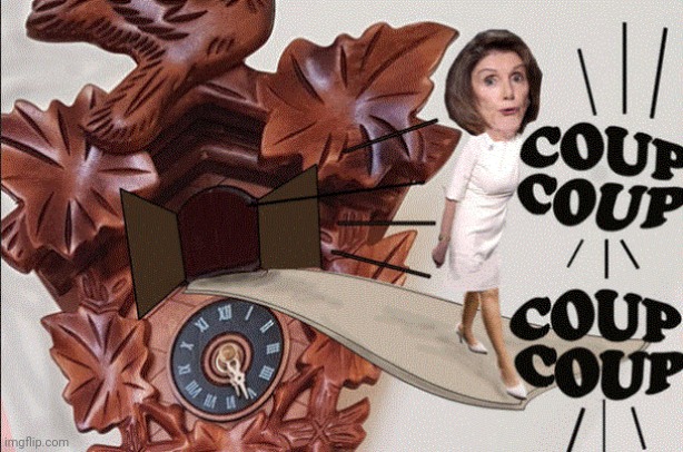 Coup Coup | image tagged in nancy pelosi is crazy | made w/ Imgflip meme maker
