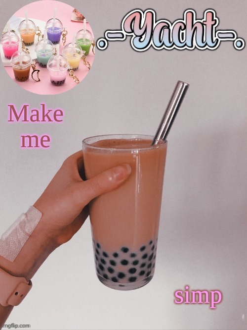 Yacht's bobba tea temp | Make me; simp | image tagged in yacht's bobba tea temp | made w/ Imgflip meme maker