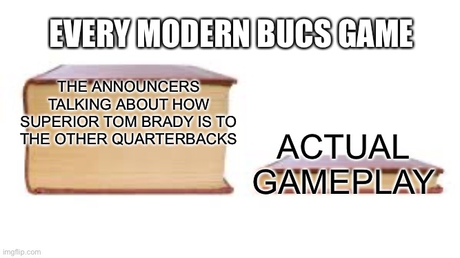 I GET IT NOW | EVERY MODERN BUCS GAME; THE ANNOUNCERS TALKING ABOUT HOW SUPERIOR TOM BRADY IS TO THE OTHER QUARTERBACKS; ACTUAL GAMEPLAY | image tagged in big book small book | made w/ Imgflip meme maker