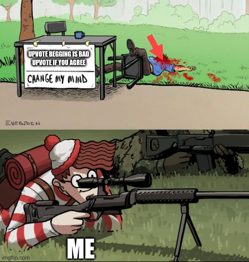 Image Title | UPVOTE BEGGING IS BAD
UPVOTE IF YOU AGREE; ME | image tagged in waldo snipes change my mind guy | made w/ Imgflip meme maker