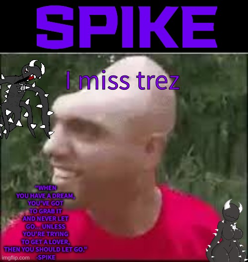 01110011 01110000 01101001 01101011 01100101 | I miss trez | image tagged in 01110011 01110000 01101001 01101011 01100101 | made w/ Imgflip meme maker