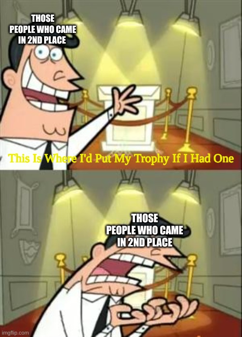 "HI I LOST THE OLYMPIC GAMES" | THOSE PEOPLE WHO CAME IN 2ND PLACE; This Is Where I'd Put My Trophy If I Had One; THOSE PEOPLE WHO CAME IN 2ND PLACE | image tagged in memes,this is where i'd put my trophy if i had one | made w/ Imgflip meme maker