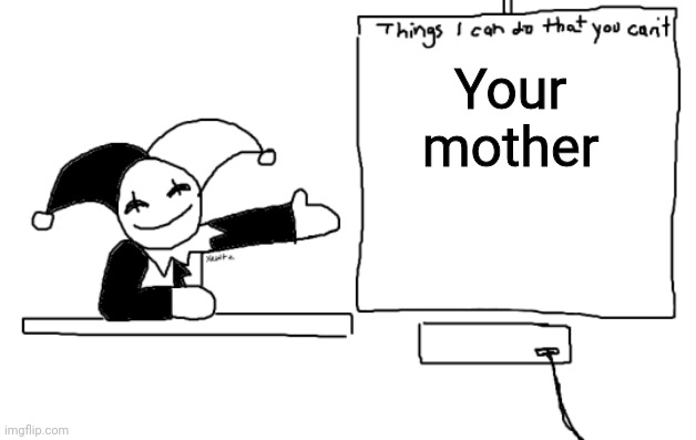 things i can do you can't | Your mother | image tagged in things i can do you can't | made w/ Imgflip meme maker