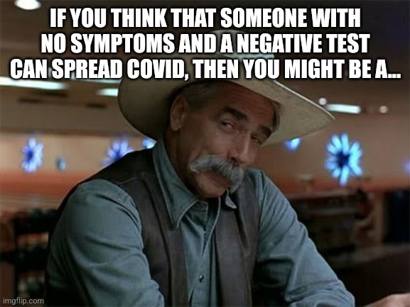 IF YOU THINK THAT SOMEONE WITH NO SYMPTOMS AND A NEGATIVE TEST CAN SPREAD COVID, THEN YOU MIGHT BE A... | made w/ Imgflip meme maker