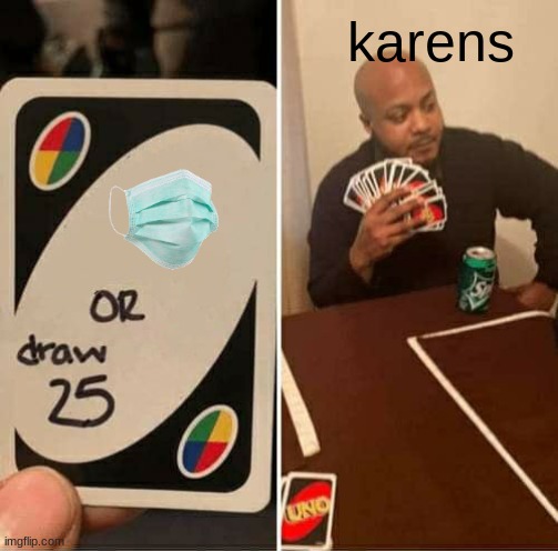 UNO Draw 25 Cards Meme | karens | image tagged in memes,uno draw 25 cards | made w/ Imgflip meme maker