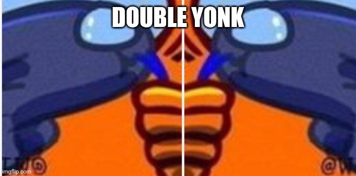 double yonk | DOUBLE YONK | image tagged in yonk,knoy | made w/ Imgflip meme maker