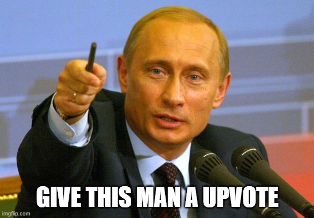 Good Guy Putin Meme | GIVE THIS MAN A UPVOTE | image tagged in memes,good guy putin | made w/ Imgflip meme maker