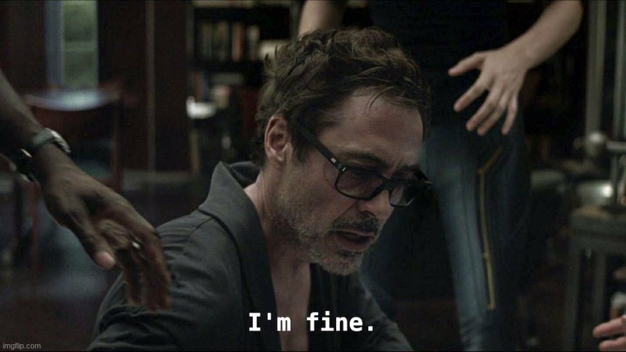 Tony Stark I'm fine | image tagged in tony stark i'm fine | made w/ Imgflip meme maker
